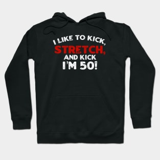 I-like-to-kick-stretch-and-kick-I’m-50 Hoodie